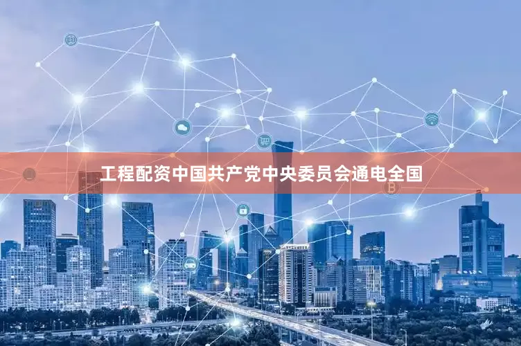 工程配资中国共产党中央委员会通电全国