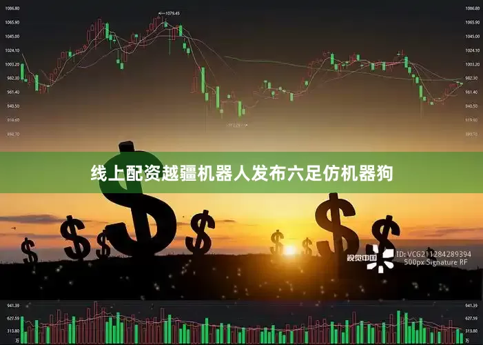 线上配资越疆机器人发布六足仿机器狗