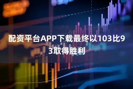 配资平台APP下载最终以103比93取得胜利