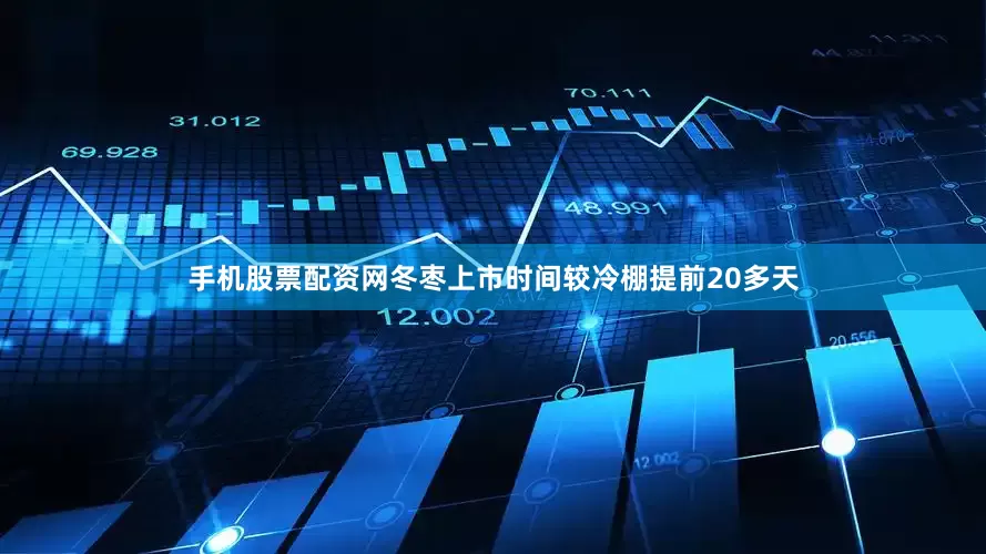 手机股票配资网冬枣上市时间较冷棚提前20多天